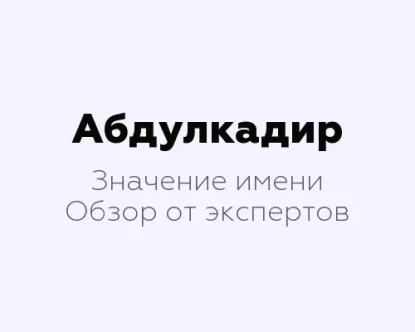 Значение имени Абдулкадир: 13 интересных фактов