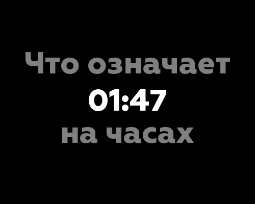 Что означает 01:47 на часах? 13 интересных значений