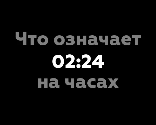 Что означает 02:24 на часах? 12 удивительных значений цифр