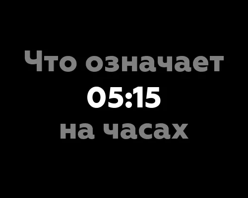 11 значений цифры 05:15 на часах: что они означают?