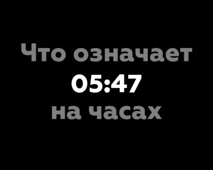 Что означает 05:47 на часах? 7 значений цифр