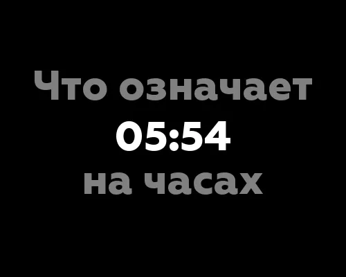 Что означает 05:54 на часах? 11 значений, которые скрывает нумерология