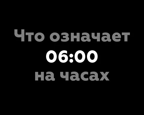 12 удивительных значений цифры 06:00 на часах