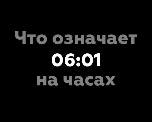 Что означает 06:01 на часах? Важные числа в нумерологии