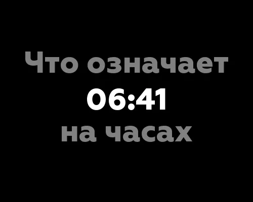 Что означает 06:41 на часах? 9 интересных значений чисел