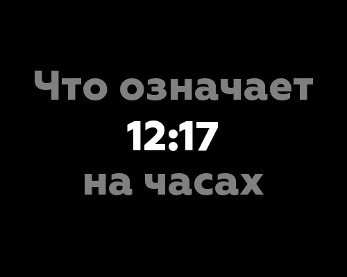 Что означает 12:17 на часах? 10 значений