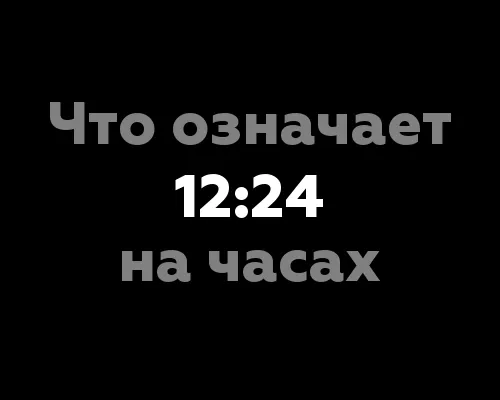 Что означает 12:24 на часах?