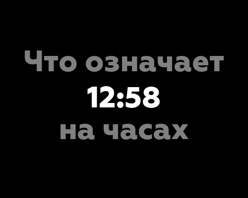 Что означает 12:58 на часах: 12 интересных фактов о значении цифр времени