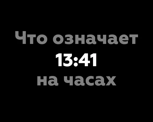 Что означает 13:41 на часах? 10 значений цифры на часах