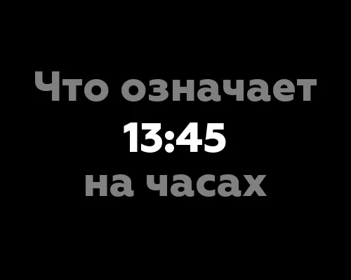 Часы показывают 13:45 - что это означает?