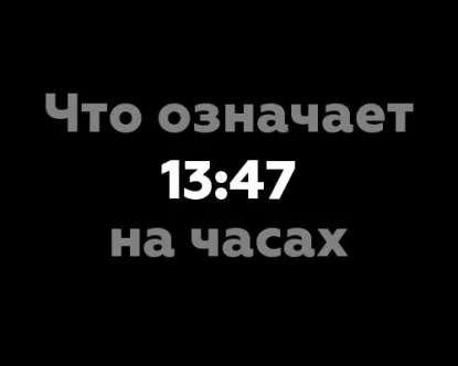 Что означает 13:47 на часах? 9 удивительных значений числа 13:47 в нумерологии