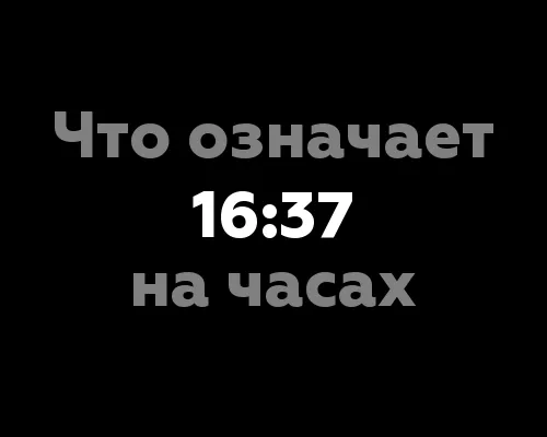 Что означает 16:37 на часах?