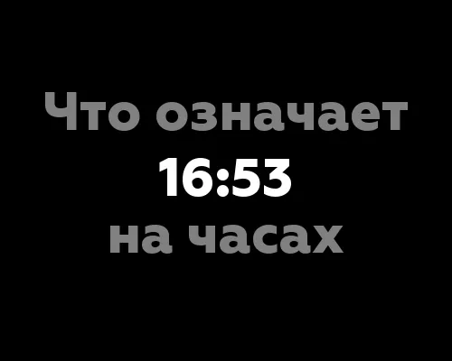 Что означает 16:53 на часах? Значение цифр на часах и их нумерология