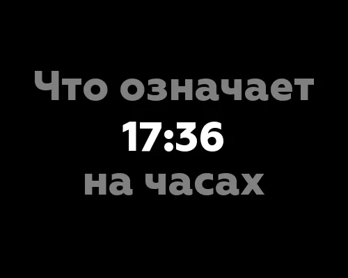 Что означает 17:36 на часах?
