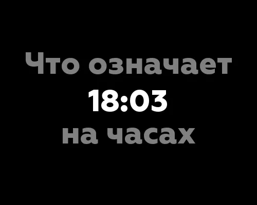 Что означает 18:03 на часах? 13 значений, связанных с нумерологией