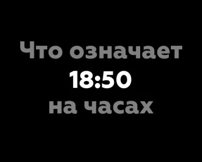 Что означает 18:50 на часах? Влияние чисел на судьбу человека