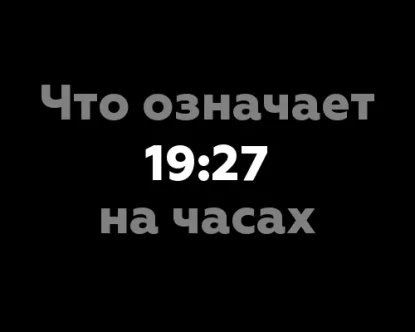 Что означает 19:27 на часах? 13 интересных значений чисел