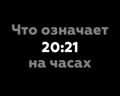 Что означает 20:21 на часах? 10 интересных значений