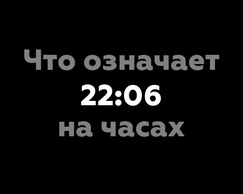 Что означает 22:06 на часах? 9 значений и их нумерологическое значение