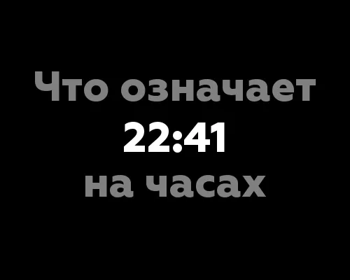 Что означает 22:41 на часах? Значимость цифр в нумерологии.