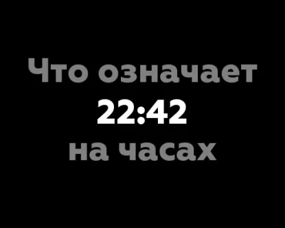 Что означает 22:42 на часах? 9 удивительных значений цифр