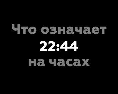 Что означает 22:44 на часах? 12 фактов об этом времени