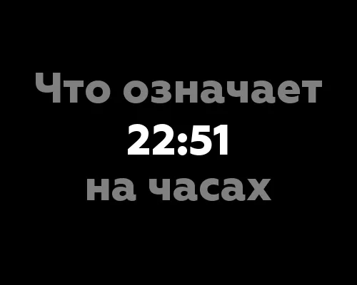 Что означает 22:51 на часах? 11 значений и их нумерологическое значение