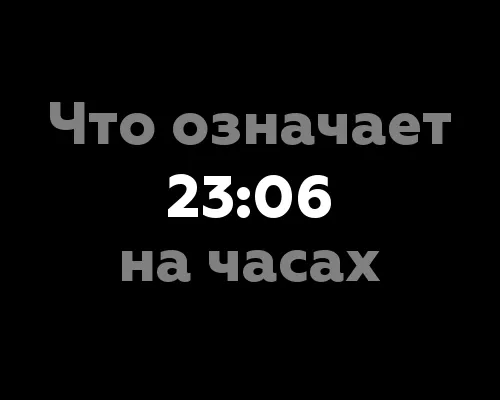 Что означает 23:06 на часах? 7 удивительных значений