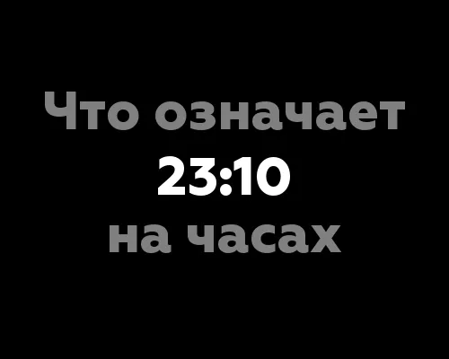 Что означает 23:10 на часах? 7 значений времени в нумерологии