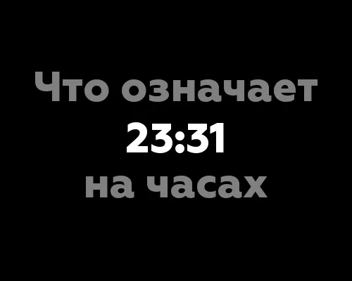 Что означает 23:31 на часах? 13 важных значений