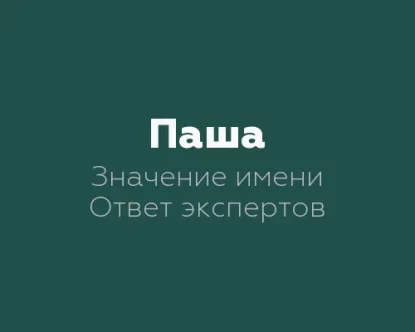 Значение имени Паша: 11 интересных фактов